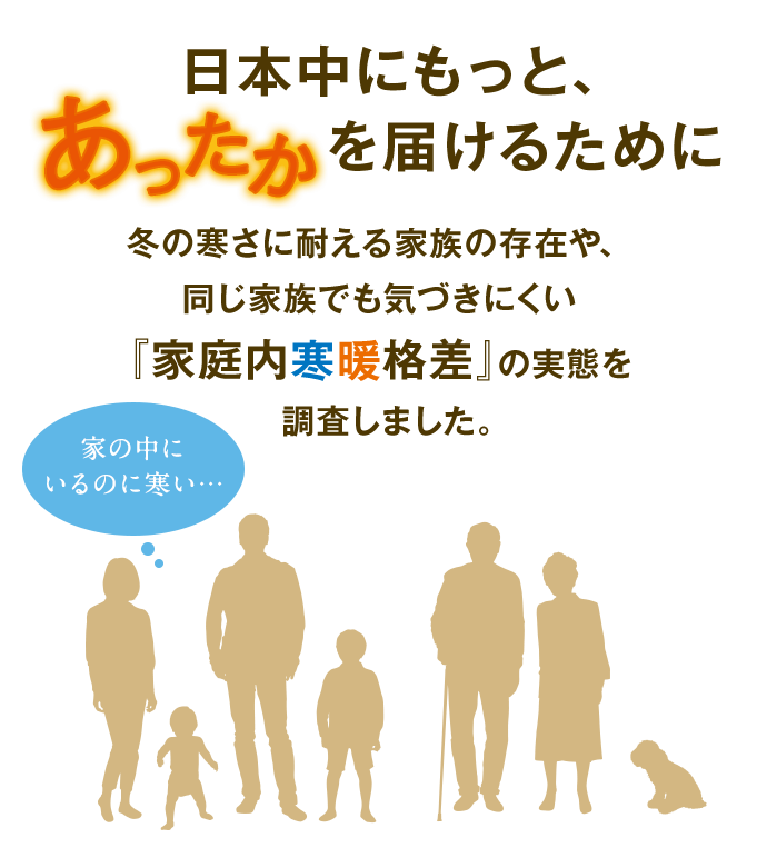 日本中にもっと、あったかを届けるために 冬の寒さに耐える家族の存在や、同じ家族でも気づきにくい『家庭内寒暖格差』の実態を調査しました。