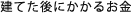 建てた後にかかるお金