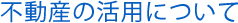 不動産の活用について