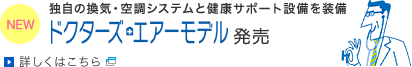 独自の換気・空調システムと健康サポート設備装備・ドクターズエアーモデル発売。詳しくはこちら