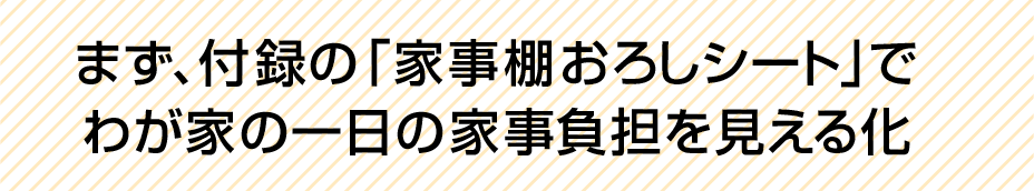 まず、付録の家事棚おろしシートでわが家の一日の家事負担を見える化