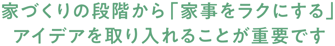 家づくりの段階から家事をラクにするアイデアを取り入れることが重要です