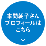 本間朝子さんプロフィールはこちら