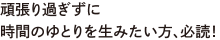 頑張り過ぎずに時間のゆとりを生みたい方、必読！