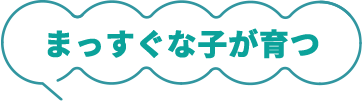 まっすぐな子が育つ