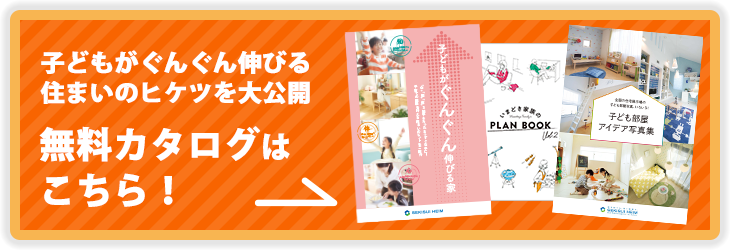 子どもがぐんぐん伸びる住まいのヒケツを大公開無料カタログセットはこちら