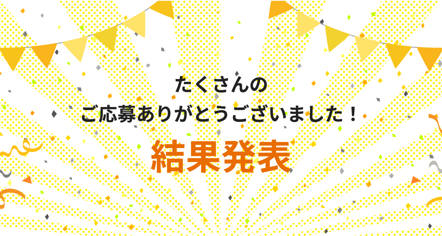 たくさんのご応募ありがとうございました！結果発表