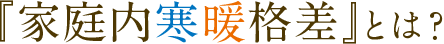 『家庭内寒暖格差』とは？