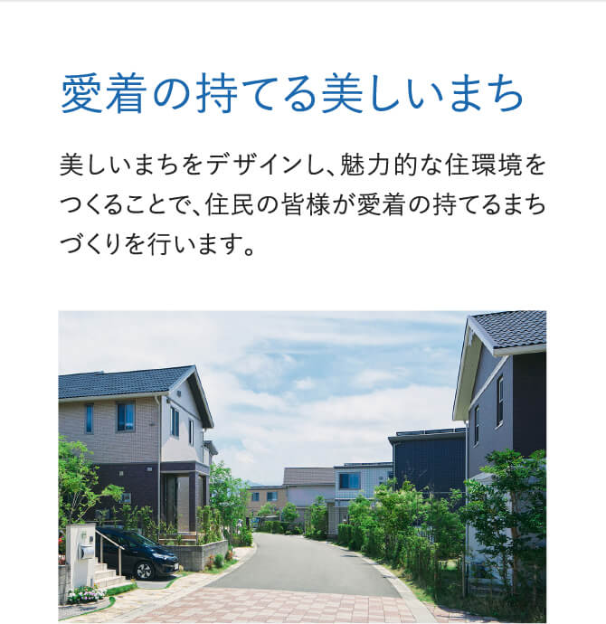 みなさまがずっと気持ち良く暮らせるよう、緑の恵みや、日当たり・風通し・プライバシーの確保、街灯の照明計画などにより、安心できて居心地のよい住環境をデザインすることで、愛着の持てるまちづくりを行います。