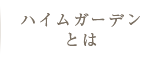 ハイムガーデンとは