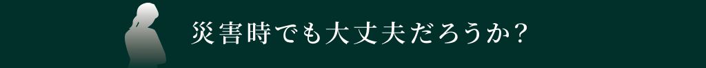 災害時でも大丈夫だろうか？