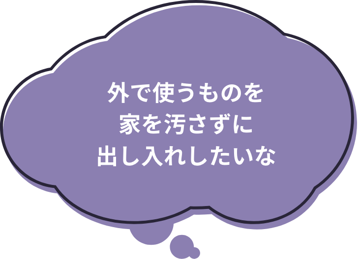 外で使うものを家を汚さずに出し入れしたいな