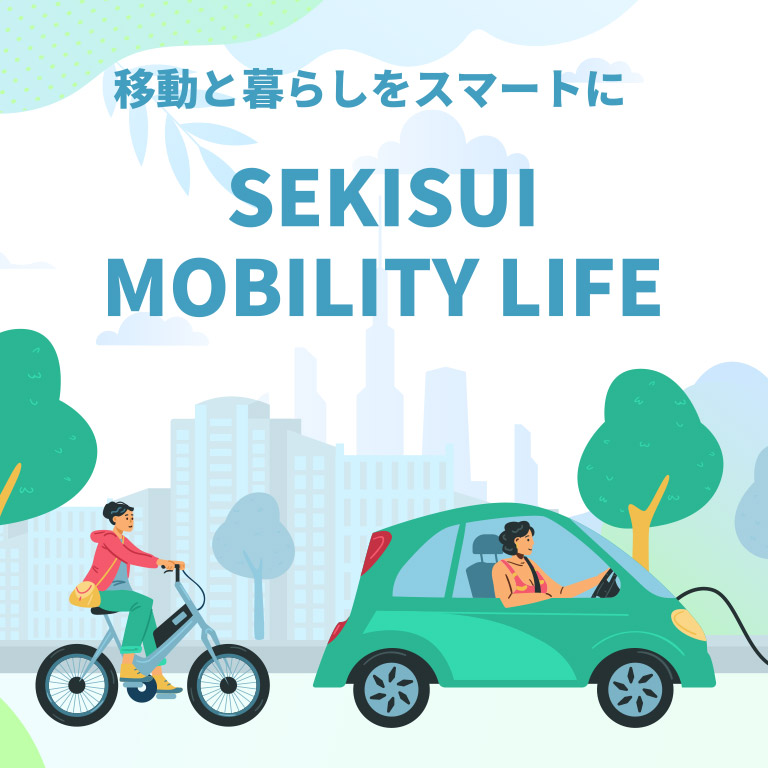移動と暮らしをスマートに SEKISUI MOBILITY LIFE