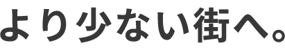 より少ない街へ。