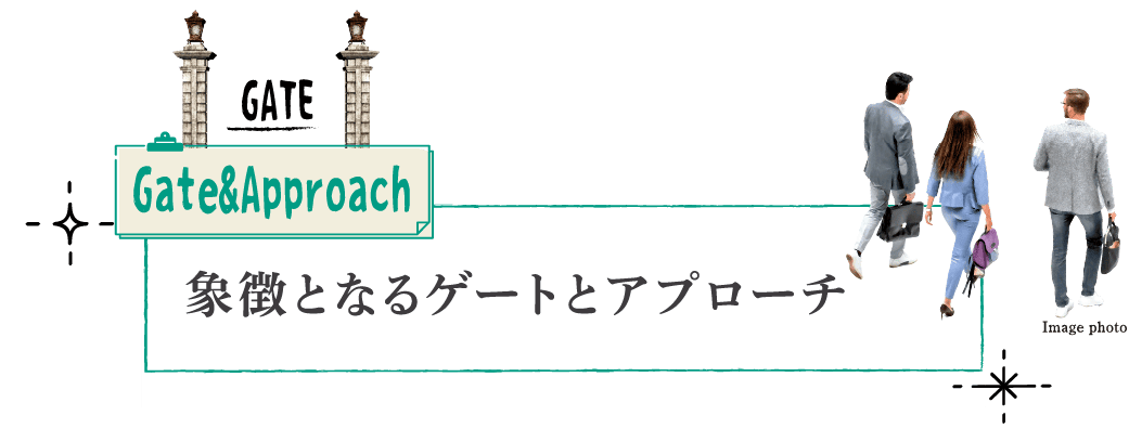 Gate&Approach 象徴となるゲートとアプローチ
