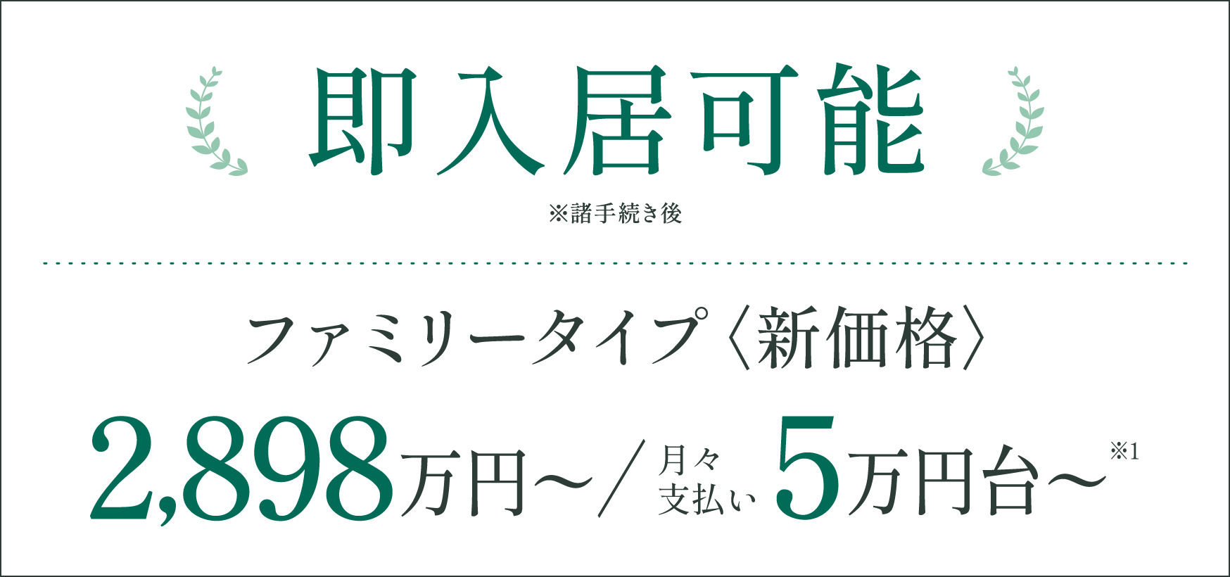 即入居可能※諸手続き後／ファミリータイプ＜新価格＞2,898万円〜／月々支払い5万円台〜
