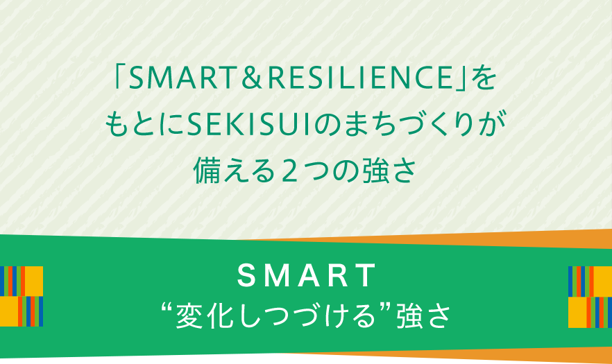 「SMART&RESILIENCE」をもとにSEKISUIのまちづくりが備える2つの強さ。“変化しつづける”強さ。