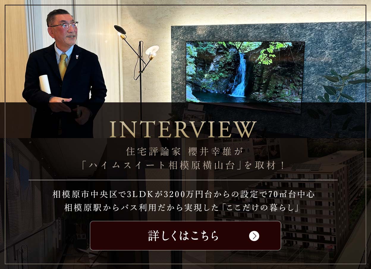 INTERVIEW　住宅評論家櫻井幸雄が「ハイムスイート相模原横山台」を取材！｜相模原市中央区で3LDKが3200万円台からの設定で70㎡台中心　相模原駅からバス利用だから実現した「ここだけの暮らし」