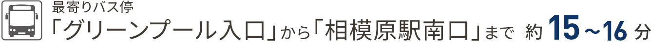 最寄りバス停「グリーンプール入口」から「相模原駅南口」まで約15〜16分