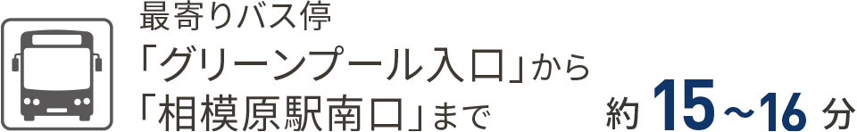 最寄りバス停「グリーンプール入口」から「相模原駅南口」まで約15〜16分