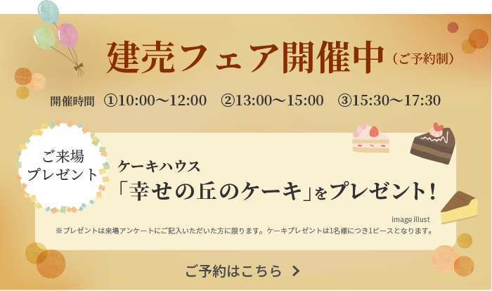 建売フェア開催中（ご予約制）ご来場プレゼント ケーキハウス「幸せの丘のケーキ」をプレゼント！