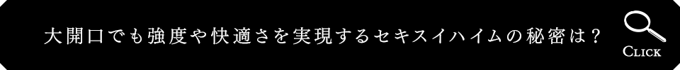 大開口でも強度や快適さを実現するセキスイハイムの秘密は？