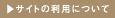 サイトの利用について