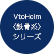 VtoHeim <鉄骨系>シリーズ